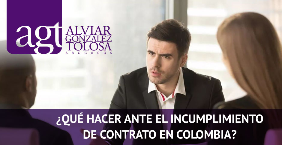 ¿Qué Hacer Ante el Incumplimiento de Contrato en Colombia?