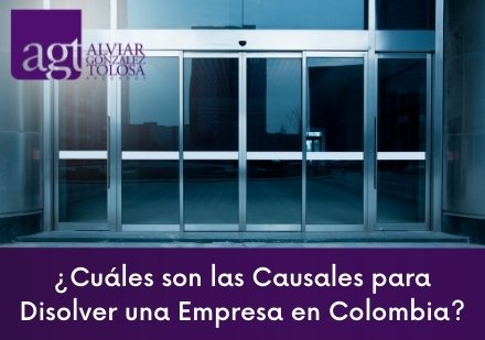 Cuáles son las Causales para Disolver una Empresa en Colombia