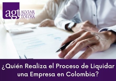 Quién Realiza el Proceso de Liquidar una Empresa en Colombia